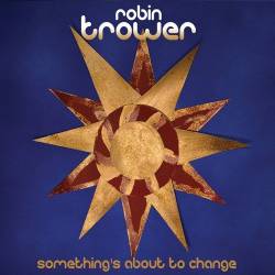Robin Trower : Something's About to Change